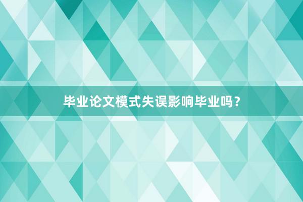 毕业论文模式失误影响毕业吗？